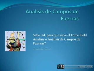 Análisis de Campos de Fuerzas SabeUd. paraquesirve el Force Field Analisis o Análisis de Campos de Fuerzas? ………………… 