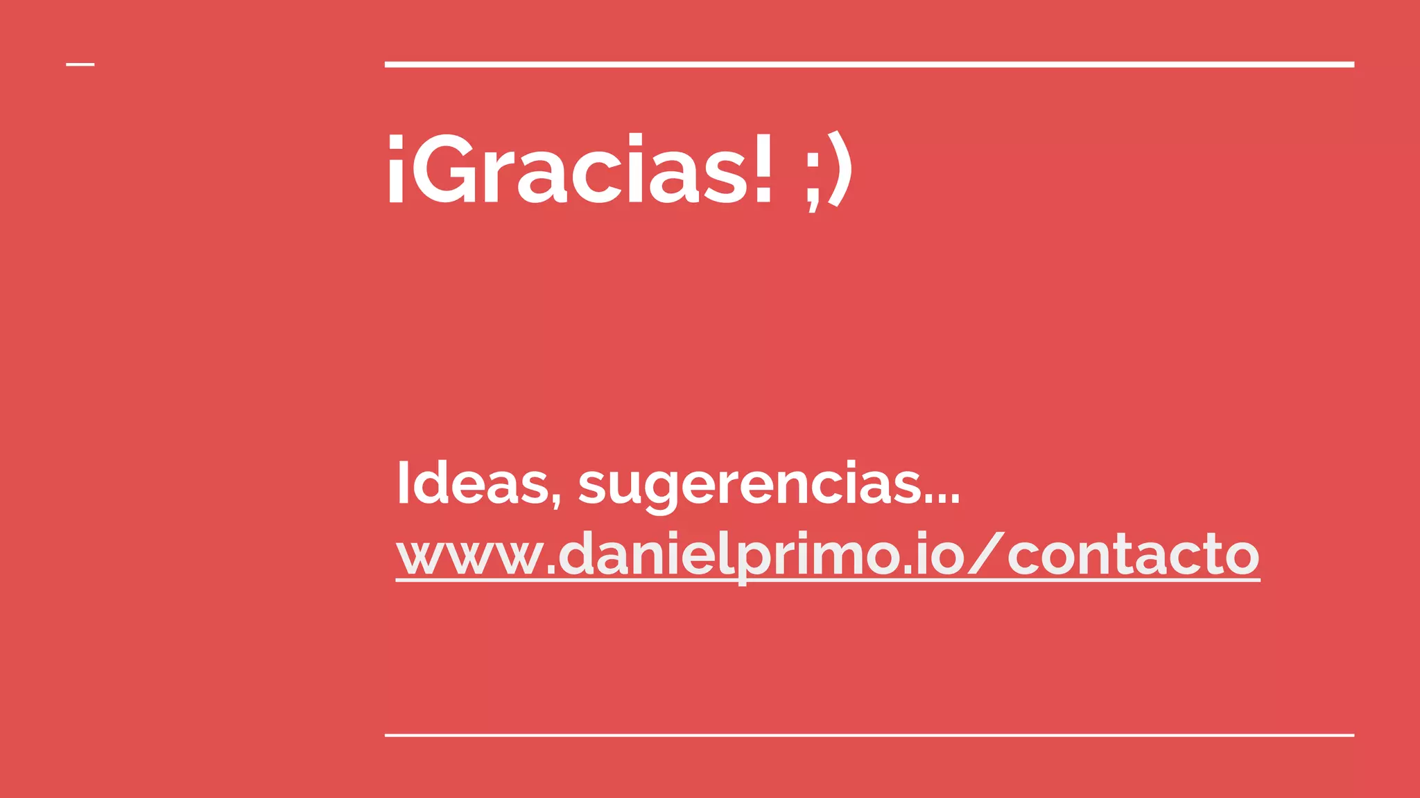 ¡Gracias! ;)
Ideas, sugerencias...
www.danielprimo.io/contacto
 