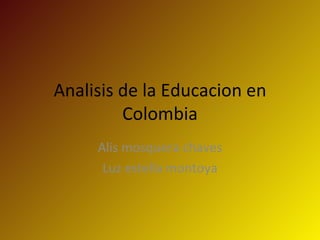Analisis de la Educacion en Colombia Alis mosquera chaves Luz estella montoya 