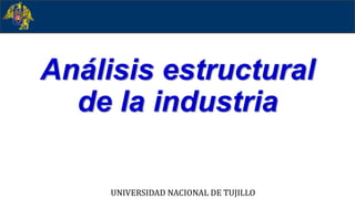 UNIVERSIDAD NACIONAL DE TUJILLO
Análisis estructural
de la industria
 