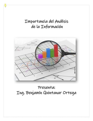 Importancia del Análisis
de la Información
Presenta:
Ing. Benjamín Quintanar Ortega
 