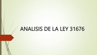 ANALISIS DE LA LEY 31676
 