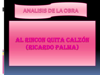 ANALISIS DE LA OBRA AL RINCON QUITA CALZÓN (RICARDO PALMA) 