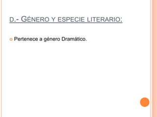 d.- Género y especie literario:Pertenece a género Dramático.