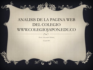 ANALISIS DE LA PAGINA WEB
DEL COLEGIO
WWW.COLEGIOJAPON.EDU.CO
Kevin Alexander Méndez
Grado 801
 