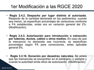 1er Modificación a las RGCE 2020
• Regla 2.4.2. Despacho por lugar distinto al autorizado.
Respecto de la cantidad declara...