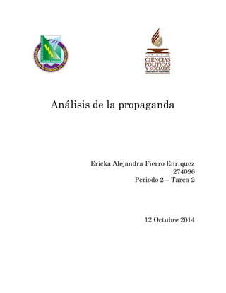 Análisis de la propaganda 
Ericka Alejandra Fierro Enriquez 
274096 
Periodo 2 – Tarea 2 
12 Octubre 2014 
 