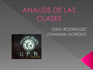 ANALISIS DE LAS CLASES GINA RODRIGUEZ JOHANNA MORENO  