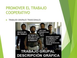PROMOVER EL TRABAJO
COOPERATIVO
 TRABAJOS GRUPALES TRADICIONALES
 
