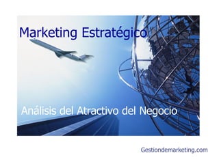 Marketing Estratégico Gestiondemarketing.com Análisis del Atractivo del Negocio 