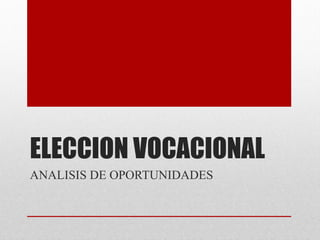 ELECCION VOCACIONAL 
ANALISIS DE OPORTUNIDADES  