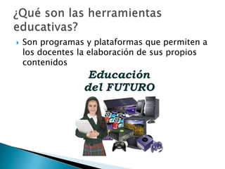 

Son programas y plataformas que permiten a
los docentes la elaboración de sus propios
contenidos

 