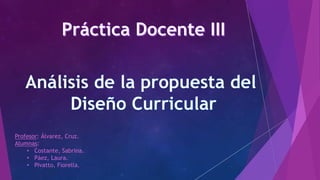 Profesor: Álvarez, Cruz. 
Alumnas: 
• Costante, Sabrina. 
• Páez, Laura. 
• Pivatto, Fiorella. 
 