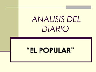 ANALISIS DEL
   DIARIO

“EL POPULAR”
 