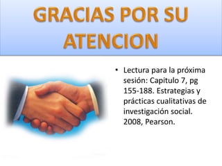 • Lectura para la próxima
sesión: Capitulo 7, pg
155-188. Estrategias y
prácticas cualitativas de
investigación social.
2008, Pearson.
 