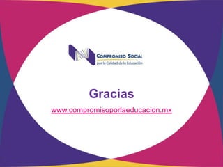 Gracias
www.compromisoporlaeducacion.mx
 