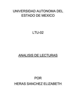 UNIVERSIDAD AUTONOMA DEL
    ESTADO DE MEXICO




         LTU-02




  ANALISIS DE LECTURAS




          POR
HERAS SANCHEZ ELIZABETH
 