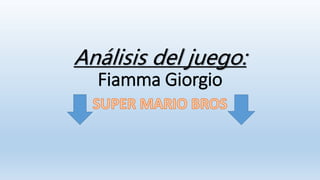 Análisis del juego:
Fiamma Giorgio
 