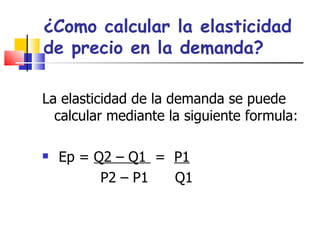 ¿Como calcular la elasticidad de precio en la demanda? ,[object Object],[object Object],[object Object]