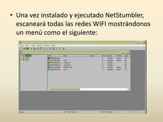 • Una vez instalado y ejecutado NetStumbler,
escaneará todas las redes WIFI mostrándonos
un menú como el siguiente:
 