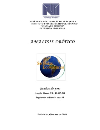 REPÚBLICA BOLIVARIANA DE VENEZUELA 
INSTITUTO UNIVERSITARIO POLITÉCNICO 
“SANTIAGO MARIÑO” 
EXTENSIÓN PORLAMAR 
ANALISIS CRÍTICO 
Realizado por: 
Anyelis Rivero C.I.: 19.083.361 
Ingeniería industrial cod: 45 
Porlamar, Octubre de 2014 
 