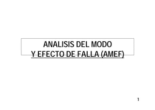 1
ANALISIS DEL MODO
Y EFECTO DE FALLA (AMEF)
 