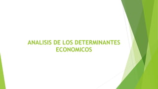 ANALISIS DE LOS DETERMINANTES
ECONOMICOS
 