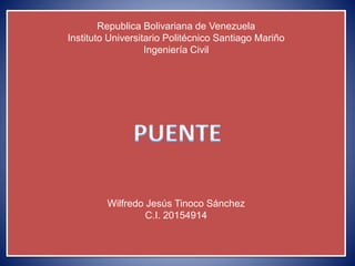 Republica Bolivariana de Venezuela
Instituto Universitario Politécnico Santiago Mariño
Ingeniería Civil
Wilfredo Jesús Tinoco Sánchez
C.I. 20154914
 
