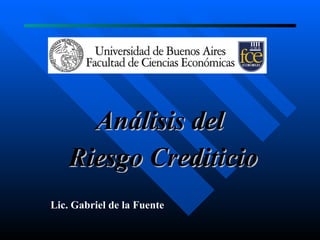 Análisis del  Riesgo Crediticio Lic. Gabriel de la Fuente 