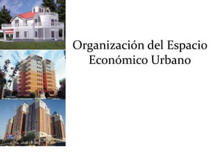 Organización del Espacio
  Económico Urbano
 