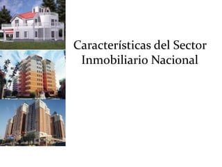 Características del Sector
 Inmobiliario Nacional
 