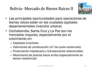 Bolivia- Mercado de Bienes Raíces II

• Las principales oportunidades para operaciones de
  bienes raíces están en las ciu...