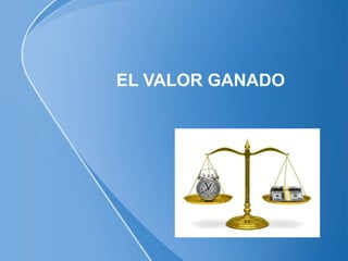EL VALOR GANADO
 