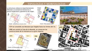 LOCALIZACIÓN
TIPOLOGÍAS Y MORFOLOGÍAS
1574 se consolidó una Manzana que llegaba hasta los limites del rio.
1980 aun existía la Casa de la Moneda, se conservan las
construcciones de la manzana en su gran mayoría.
Calle 2
1574 1980
2008
División
predial
inicial
• medios
• Cuartos
• sextos
La estructura urbana es mayoritariamente
diferente a la existencia formal de un
patrón fundacional y geométrico de origen.
Fuente: Archivo propio-2021
Fuente: Monografía Maria Alejandra (2016)
Fuente: Pemp popayán
Fuente: Monografía Maria Alejandra (2016)
Fuente: Foto Universidad del cauca
2021
Fuente: Pemp popayán(2009)
 