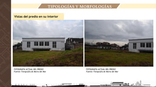 FOTOGRAFÍA ACTUAL DEL PREDIO
Fuente: Fotografía de María del Mar
FOTOGRAFÍA ACTUAL DEL PREDIO
Fuente: Fotografía de María del Mar
Vistas del predio en su interior
TIPOLOGÍAS Y MORFOLOGÍAS
 