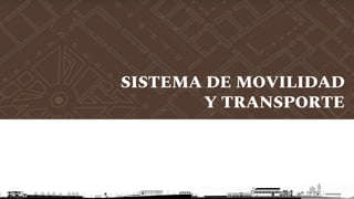 SISTEMA DE MOVILIDAD
Y TRANSPORTE
 