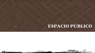 ESPACIO PÚBLICO
 