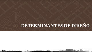 DETERMINANTES DE DISEÑO
 