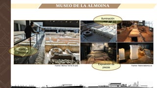 Fuente: Valenciabonita.es
Fuente: Mónica Torres el país
LOCALIZACIÓN
MUSEO DE LA ALMOINA
Pasillos
elevados
Iluminación
Natural
Exposición de
piezas
 