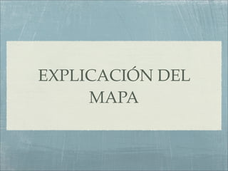 EXPLICACIÓN DEL
     MAPA
 
