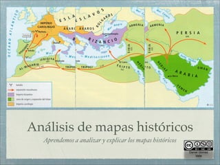 Análisis de mapas históricos
  Aprendemos a analizar y explicar los mapas históricos
                                                          Daniel Gómez
                                                              Valle
 