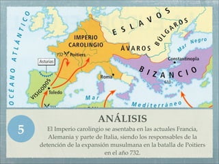 ANÁLISIS
5      El Imperio carolingio se asentaba en las actuales Francia,
       Alemania y parte de Italia, siendo los r...