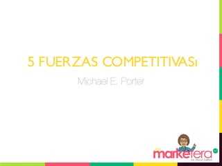 5 FUERZAS COMPETITIVASı 
Michael E. Porter 
 