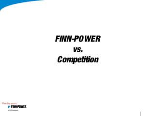 Antti Kuusisaari
FINN-POWER
vs.
Competition
 