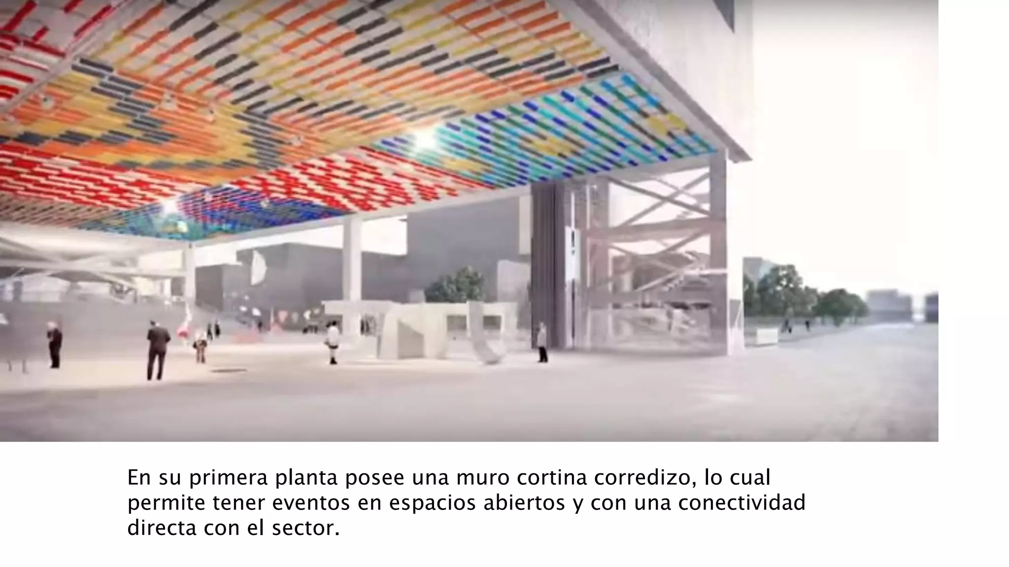 En su primera planta posee una muro cortina corredizo, lo cual
permite tener eventos en espacios abiertos y con una conectividad
directa con el sector.
 