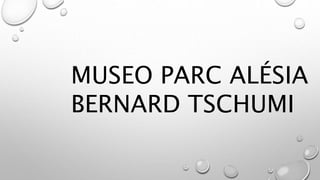 MUSEO PARC ALÉSIA
BERNARD TSCHUMI
 