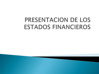 PRESENTACION DE LOS ESTADOS FINANCIEROS,[object Object]