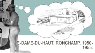 NOTRE-DAME-DU-HAUT, RONCHAMP, 1950-
1955.
 
