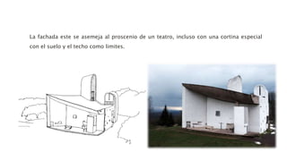 La fachada este se asemeja al proscenio de un teatro, incluso con una cortina especial
con el suelo y el techo como limites.
 