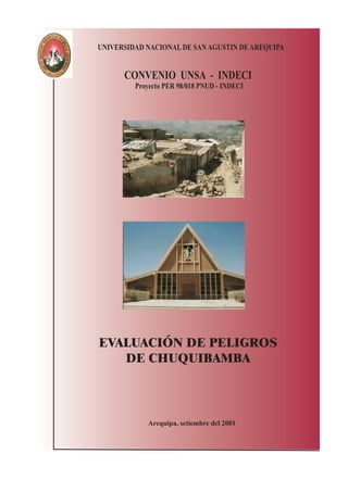 EVALUACIÓN DE PELIGROS
DE CHUQUIBAMBA
UNIVERSIDAD NACIONAL DE SAN AGUSTIN DE AREQUIPA
Arequipa, setiembre del 2001
CONVENIO UNSA - INDECI
Proyecto PER 98/018 PNUD - INDECI
 
